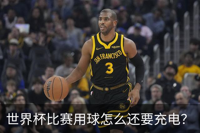 世界杯比赛用球怎么还要充电？